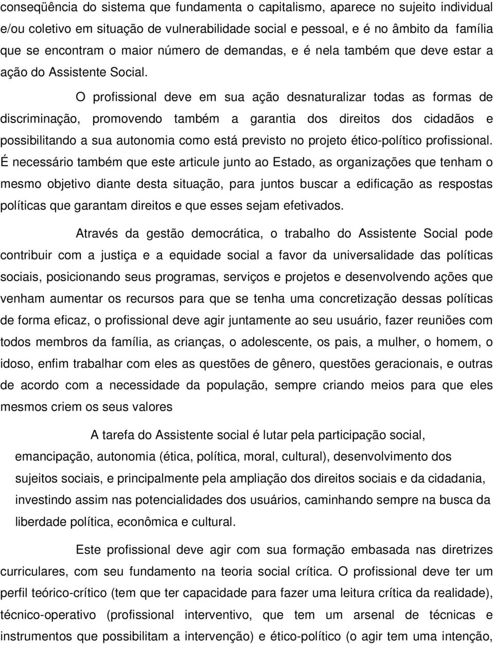 O profissional deve em sua ação desnaturalizar todas as formas de discriminação, promovendo também a garantia dos direitos dos cidadãos e possibilitando a sua autonomia como está previsto no projeto