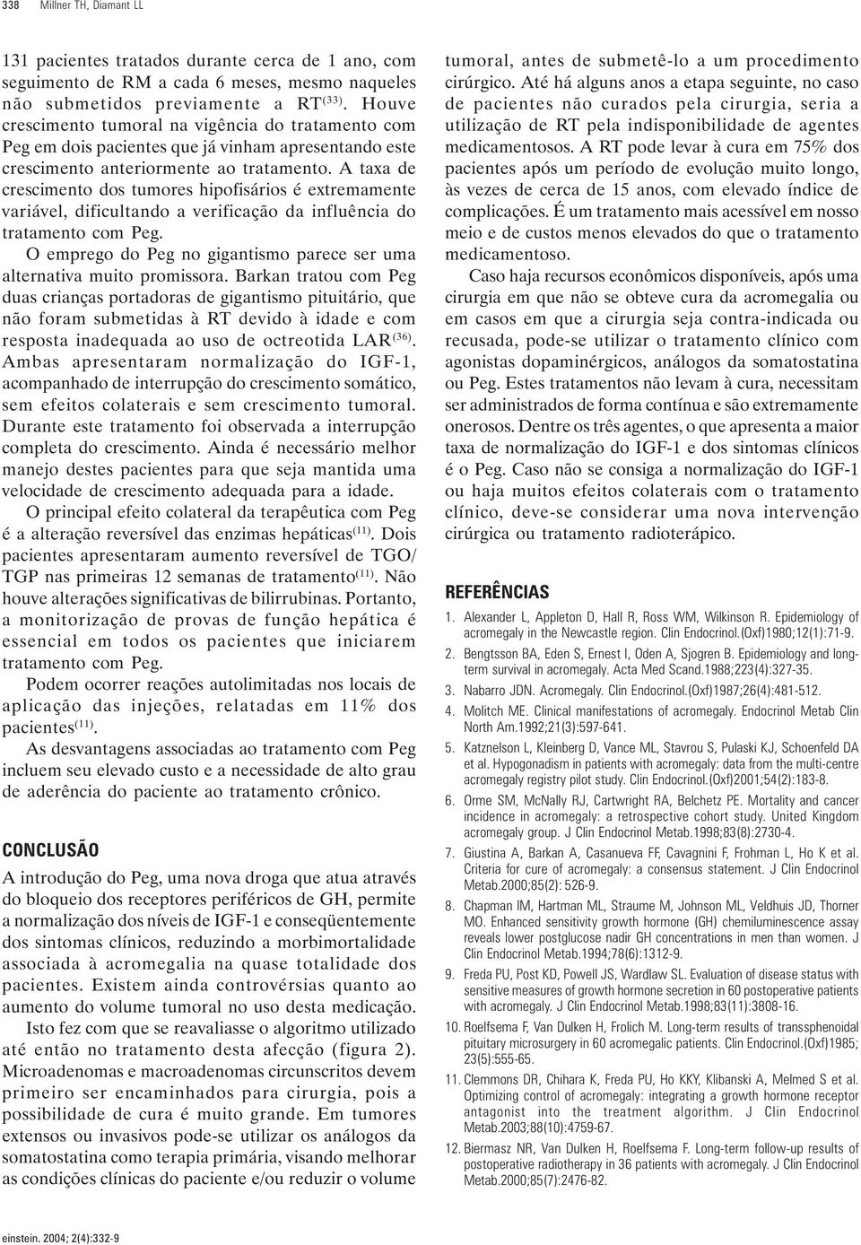 A taxa de crescimento dos tumores hipofisários é extremamente variável, dificultando a verificação da influência do tratamento com Peg.