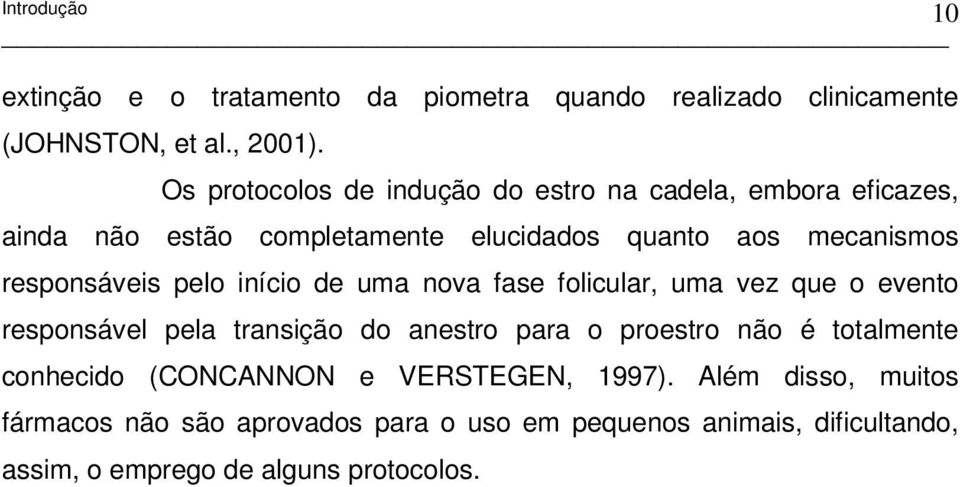 responsáveis pelo início de uma nova fase folicular, uma vez que o evento responsável pela transição do anestro para o proestro não é