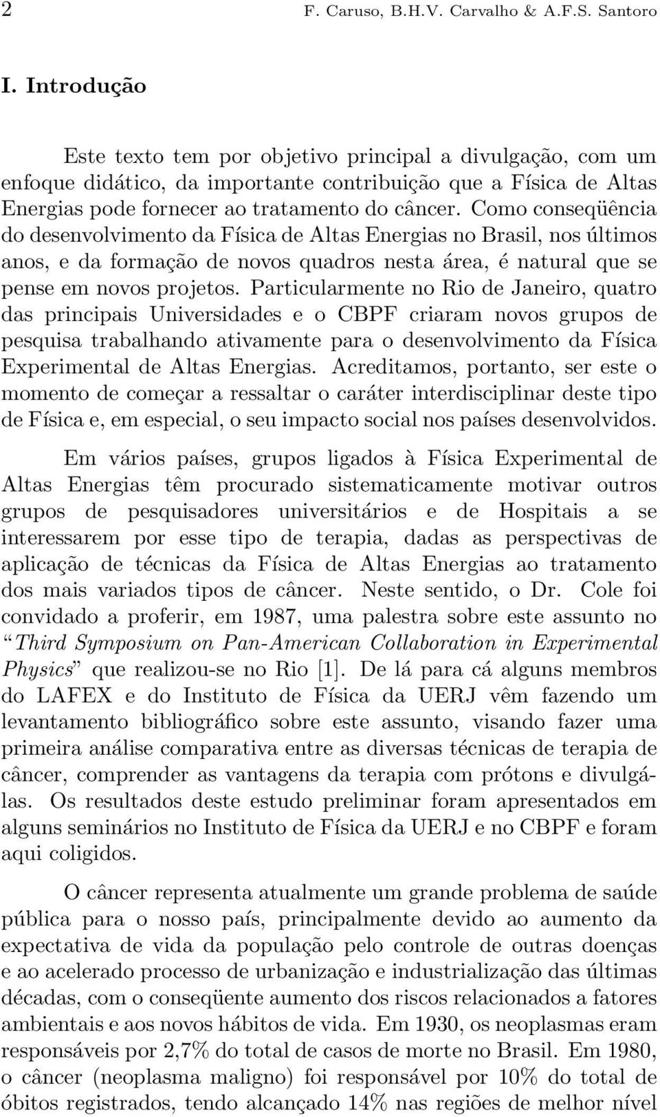 Como conseqüência do desenvolvimento da Física de Altas Energias no Brasil, nos últimos anos, e da formação de novos quadros nesta área, é natural que se pense em novos projetos.