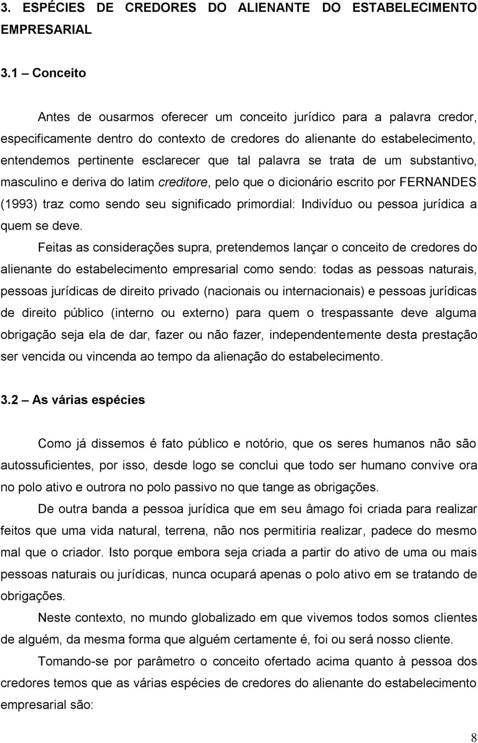 tal palavra se trata de um substantivo, masculino e deriva do latim creditore, pelo que o dicionário escrito por FERNANDES (1993) traz como sendo seu significado primordial: Indivíduo ou pessoa