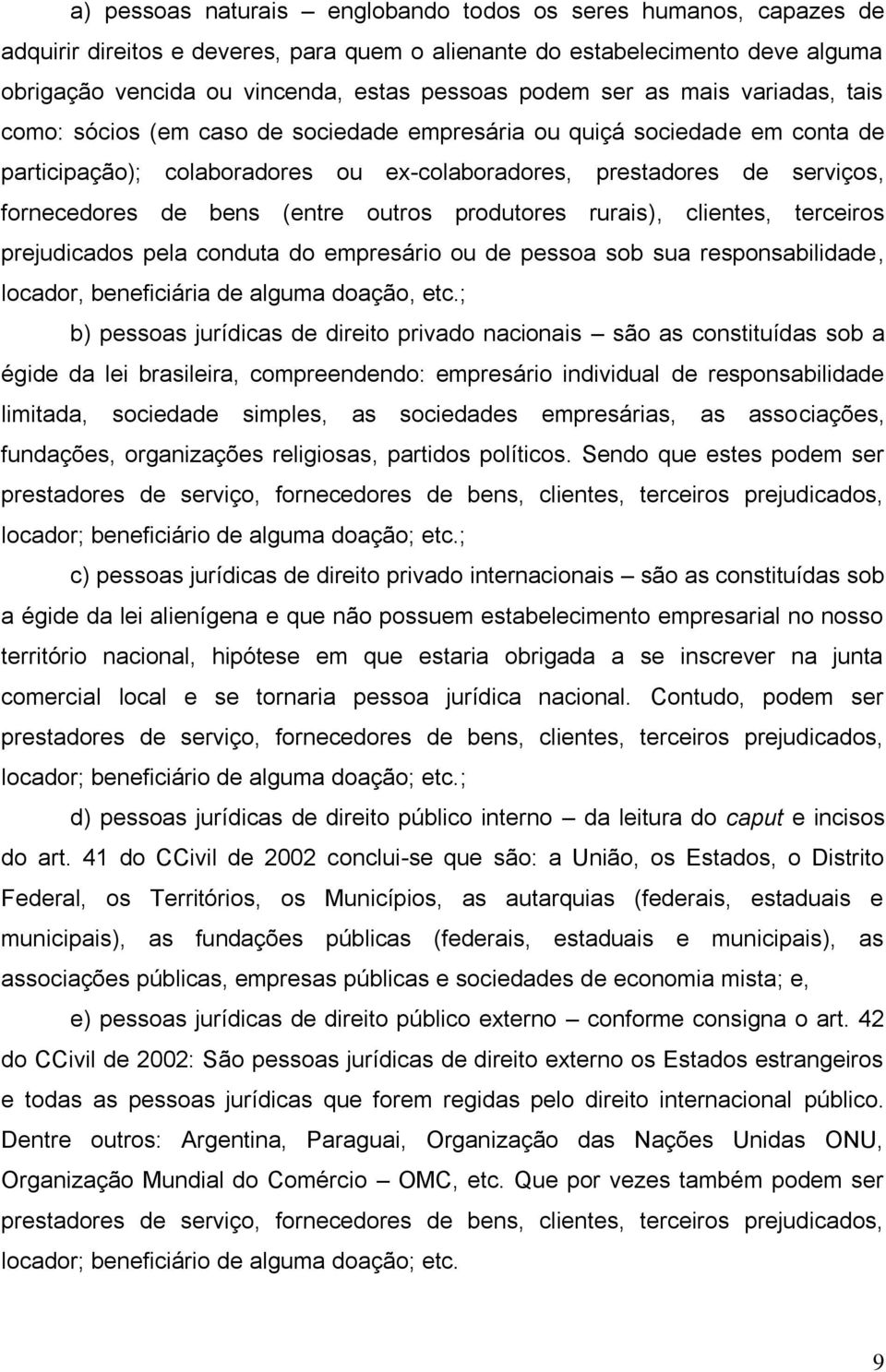 (entre outros produtores rurais), clientes, terceiros prejudicados pela conduta do empresário ou de pessoa sob sua responsabilidade, locador, beneficiária de alguma doação, etc.