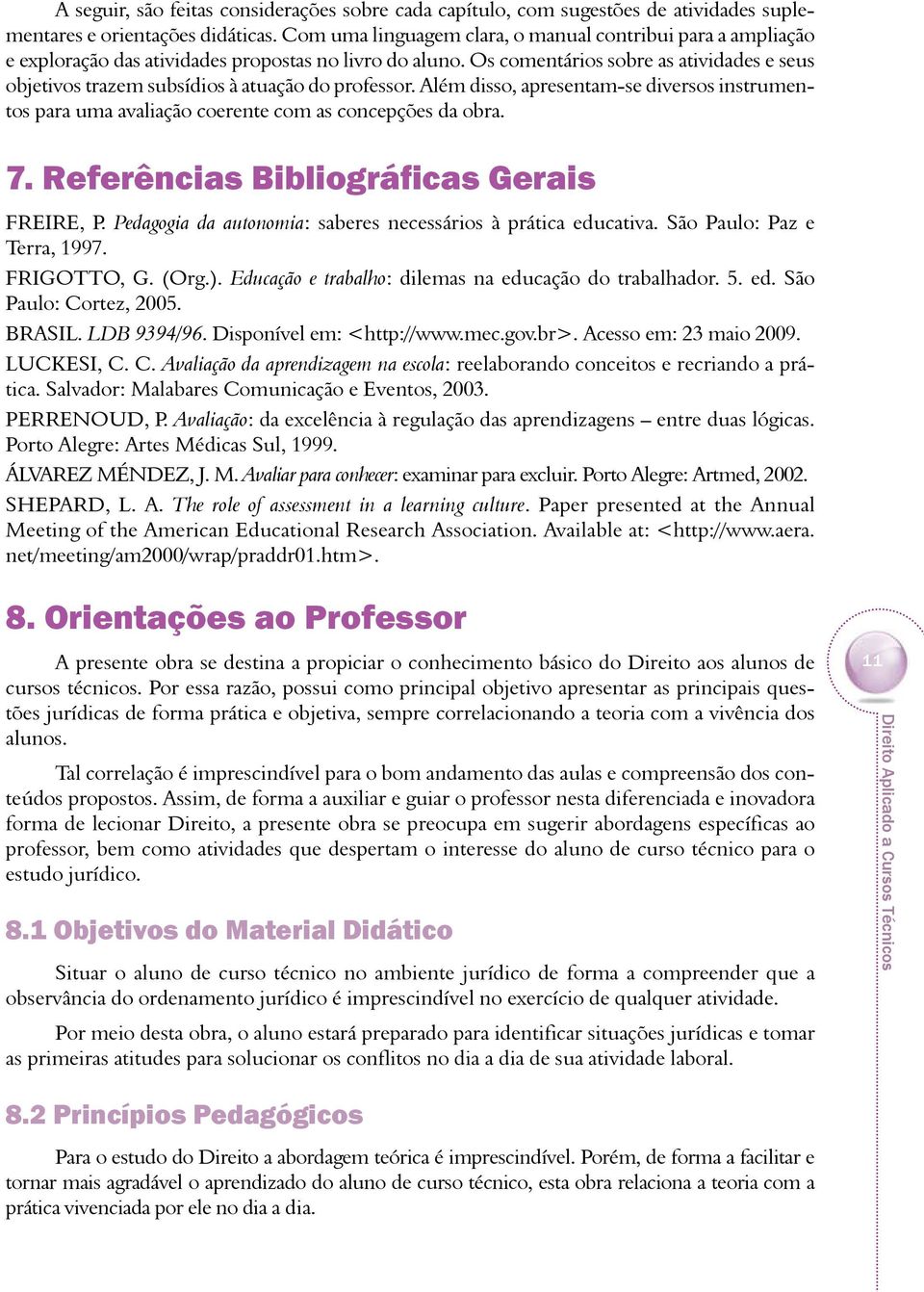 Os comentários sobre as atividades e seus objetivos trazem subsídios à atuação do professor. Além disso, apresentam-se diversos instrumentos para uma avaliação coerente com as concepções da obra. 7.