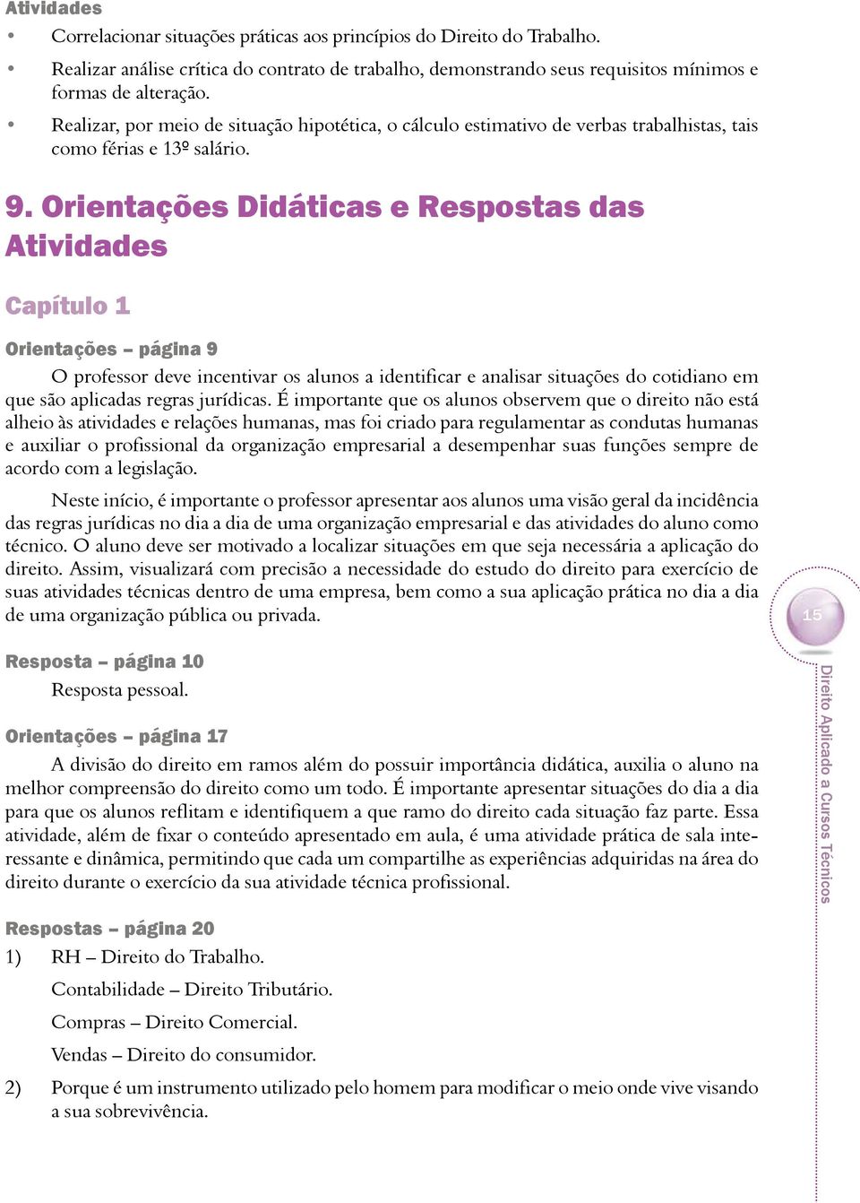 Orientações Didáticas e Respostas das Atividades Capítulo 1 Orientações página 9 O professor deve incentivar os alunos a identificar e analisar situações do cotidiano em que são aplicadas regras