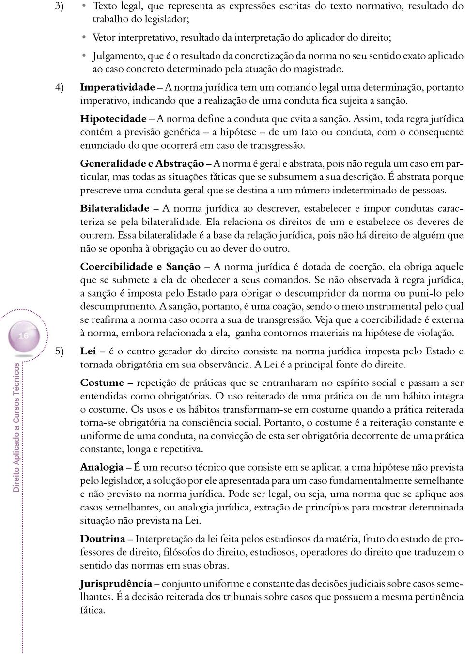 4) Imperatividade A norma jurídica tem um comando legal uma determinação, portanto imperativo, indicando que a realização de uma conduta fica sujeita a sanção.