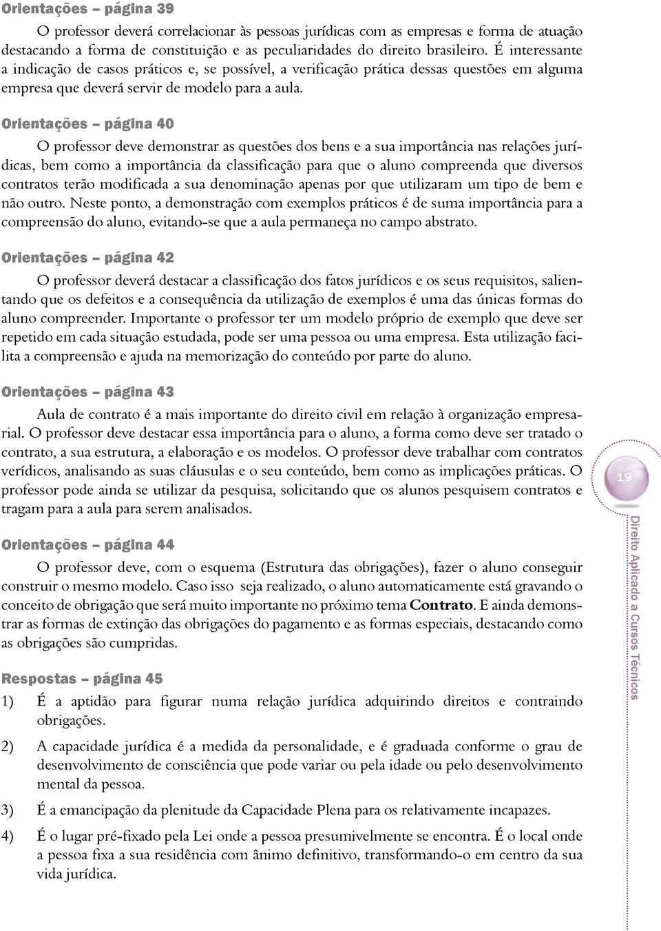 Orientações página 40 O professor deve demonstrar as questões dos bens e a sua importância nas relações jurídicas, bem como a importância da classificação para que o aluno compreenda que diversos