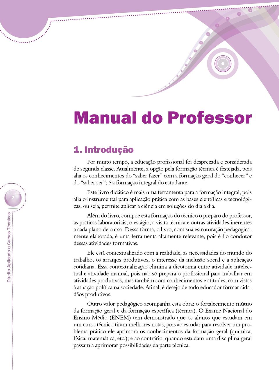 Este livro didático é mais uma ferramenta para a formação integral, pois alia o instrumental para aplicação prática com as bases científicas e tecnológicas, ou seja, permite aplicar a ciência em