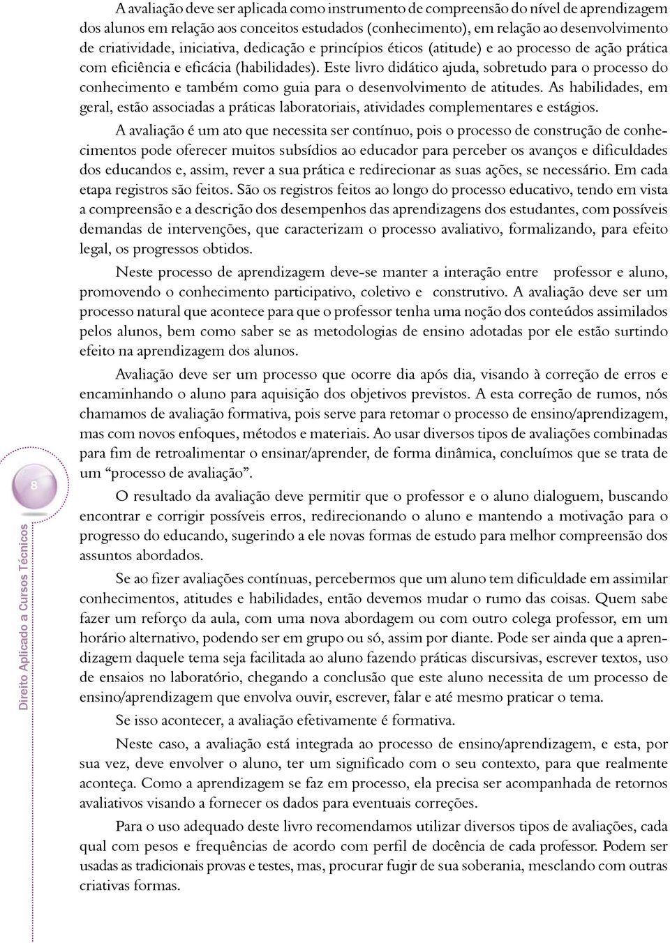 Este livro didático ajuda, sobretudo para o processo do conhecimento e também como guia para o desenvolvimento de atitudes.