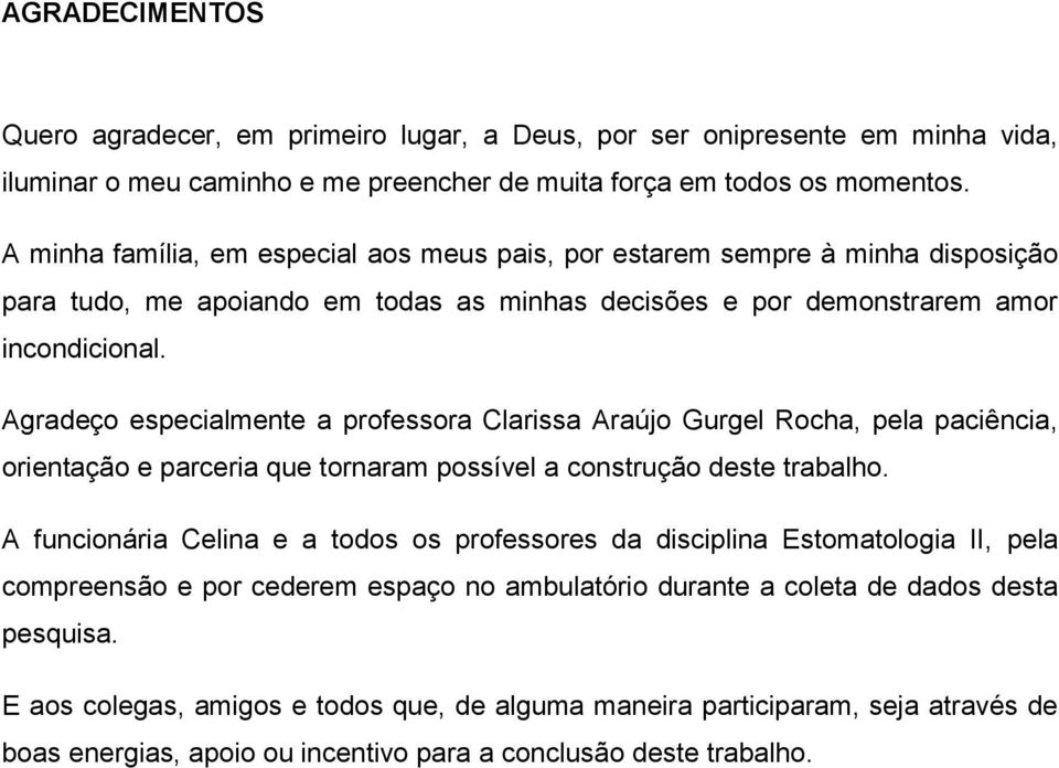 Agradeço especialmente a professora Clarissa Araújo Gurgel Rocha, pela paciência, orientação e parceria que tornaram possível a construção deste trabalho.