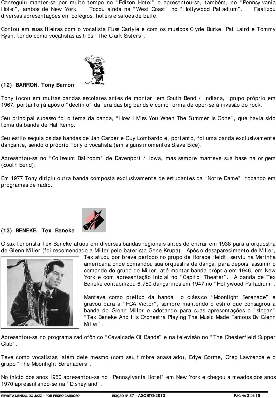 Contou em suas fileiras com o vocalista Russ Carlyle e com os músicos Clyde Burke, Pat Laird e Tommy Ryan, tendo como vocalistas as três The Clark Sisters.