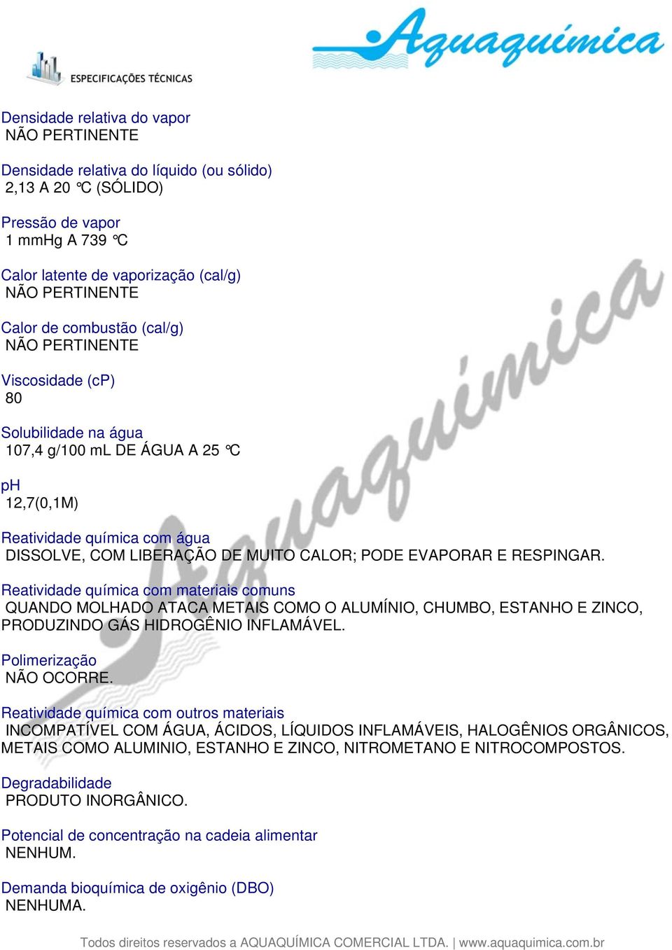 Reatividade química com materiais comuns QUANDO MOLHADO ATACA METAIS COMO O ALUMÍNIO, CHUMBO, ESTANHO E ZINCO, PRODUZINDO GÁS HIDROGÊNIO INFLAMÁVEL. Polimerização NÃO OCORRE.