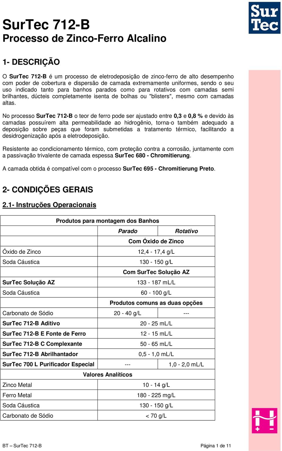 No processo SurTec 712-B o teor de ferro pode ser ajustado entre 0,3 e 0,8 % e devido às camadas possuírem alta permeabilidade ao hidrogênio, torna-o também adequado a deposição sobre peças que foram