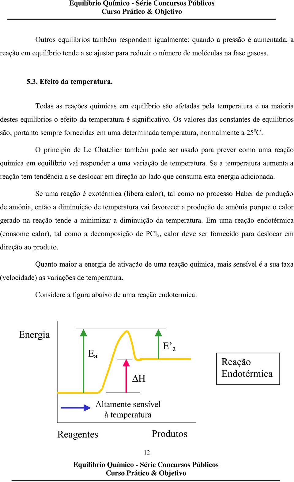 Os valores das constantes de equilíbrios são, portanto sempre fornecidas em uma determinada temperatura, normalmente a 25 o C.