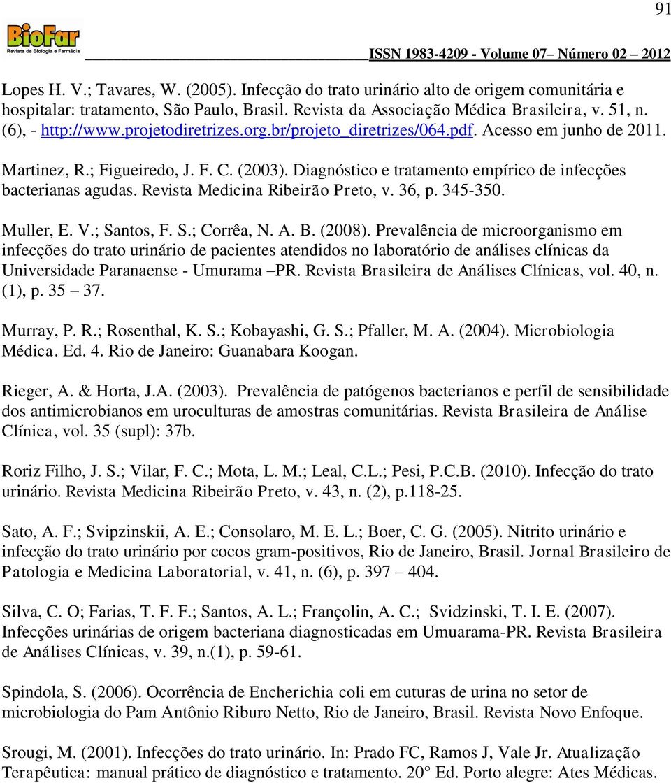 Diagnóstico e tratamento empírico de infecções bacterianas agudas. Revista Medicina Ribeirão Preto, v. 36, p. 345-350. Muller, E. V.; Santos, F. S.; Corrêa, N. A. B. (2008).