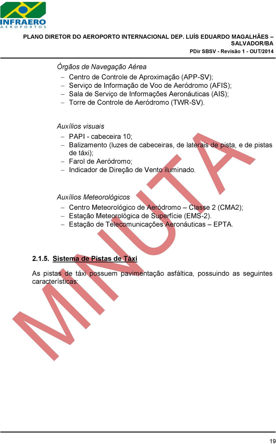 Auxílios visuais PAPI - cabeceira 10; Balizamento (luzes de cabeceiras, de laterais de pista, e de pistas de táxi); Farol de Aeródromo; Indicador de Direção de Vento