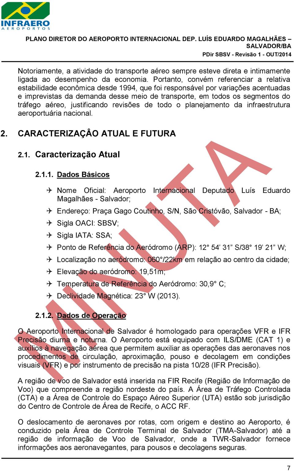 tráfego aéreo, justificando revisões de todo o planejamento da infraestrutura aeroportuária nacional. 2. CARACTERIZAÇÂO ATUAL E FUTURA 2.1.