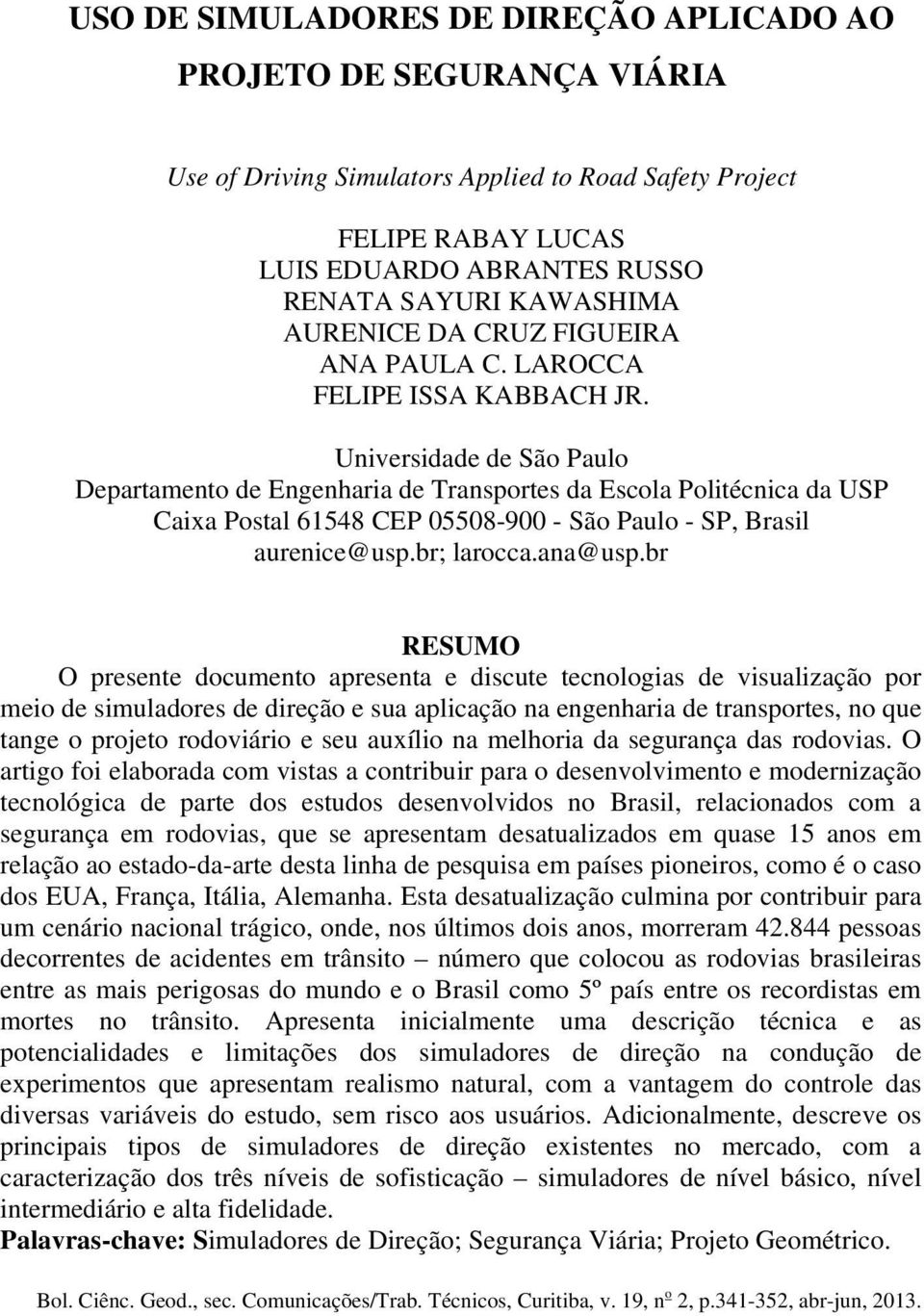 Universidade de São Paulo Departamento de Engenharia de Transportes da Escola Politécnica da USP Caixa Postal 61548 CEP 05508-900 - São Paulo - SP, Brasil aurenice@usp.br; larocca.ana@usp.