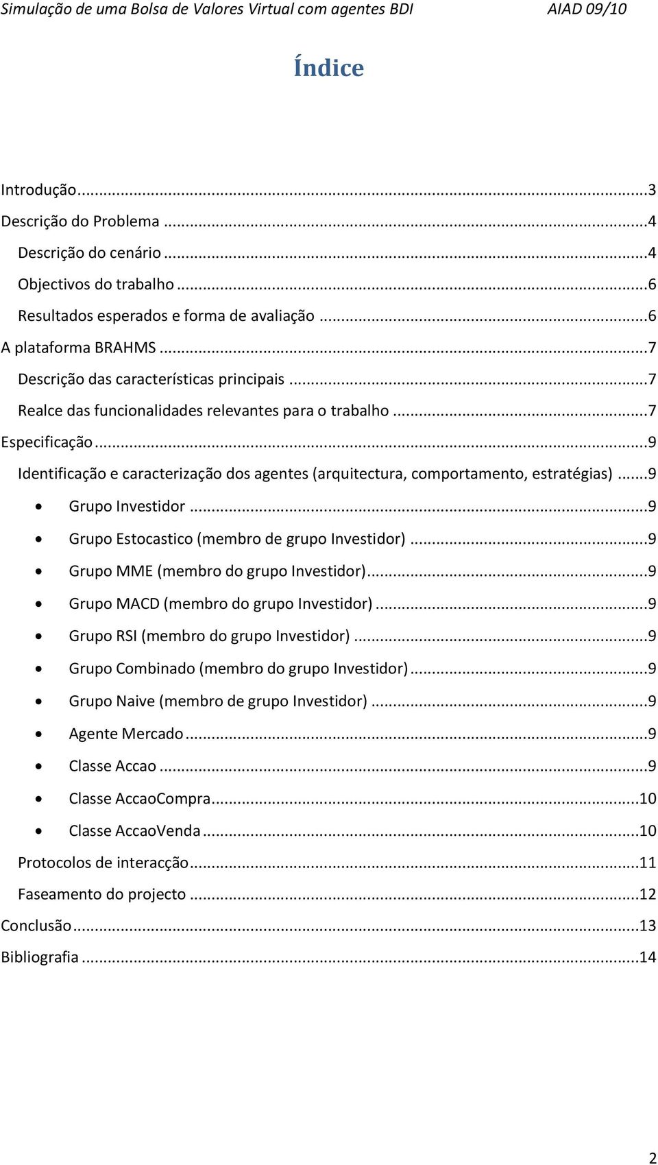 ..9 Identificação e caracterização dos agentes (arquitectura, comportamento, estratégias)...9 Grupo Investidor...9 Grupo Estocastico (membro de grupo Investidor).