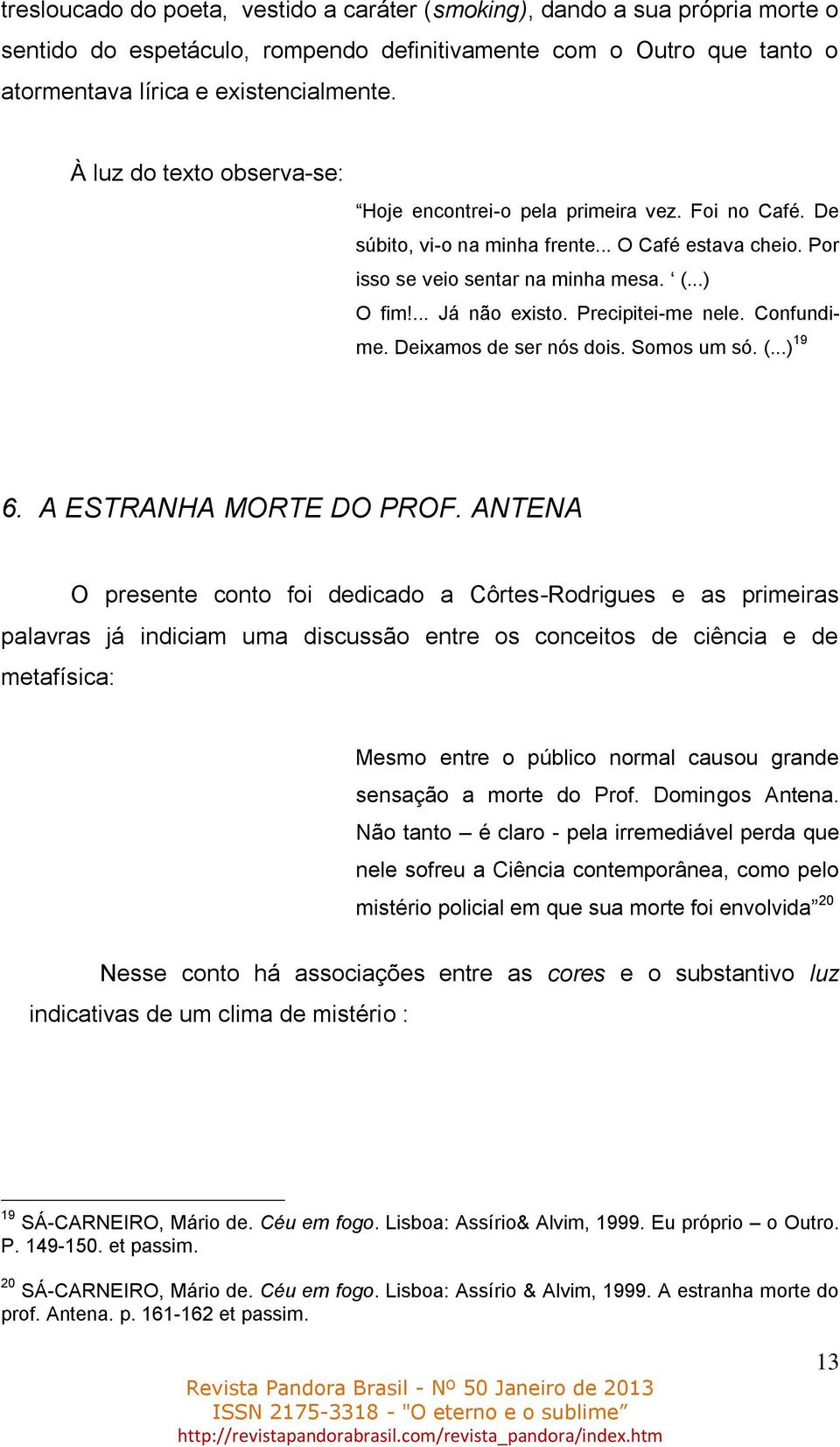 Precipitei-me nele. Confundime. Deixamos de ser nós dois. Somos um só. (...) 19 6. A ESTRANHA MORTE DO PROF.