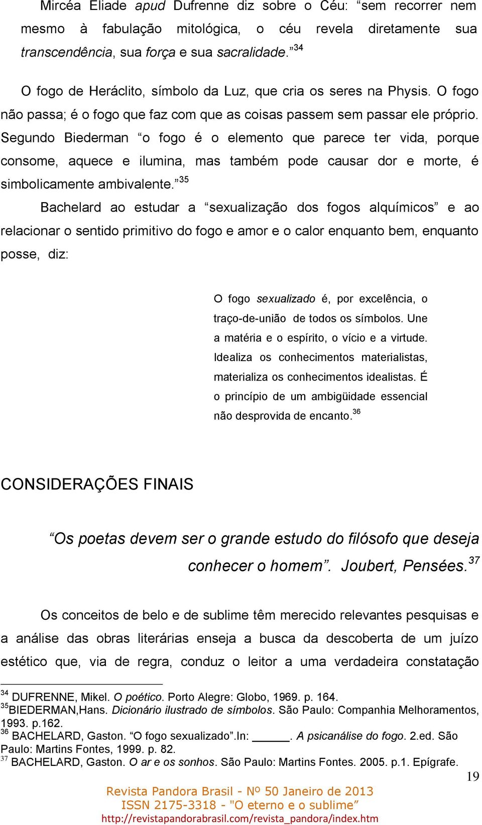 Segundo Biederman o fogo é o elemento que parece ter vida, porque consome, aquece e ilumina, mas também pode causar dor e morte, é simbolicamente ambivalente.