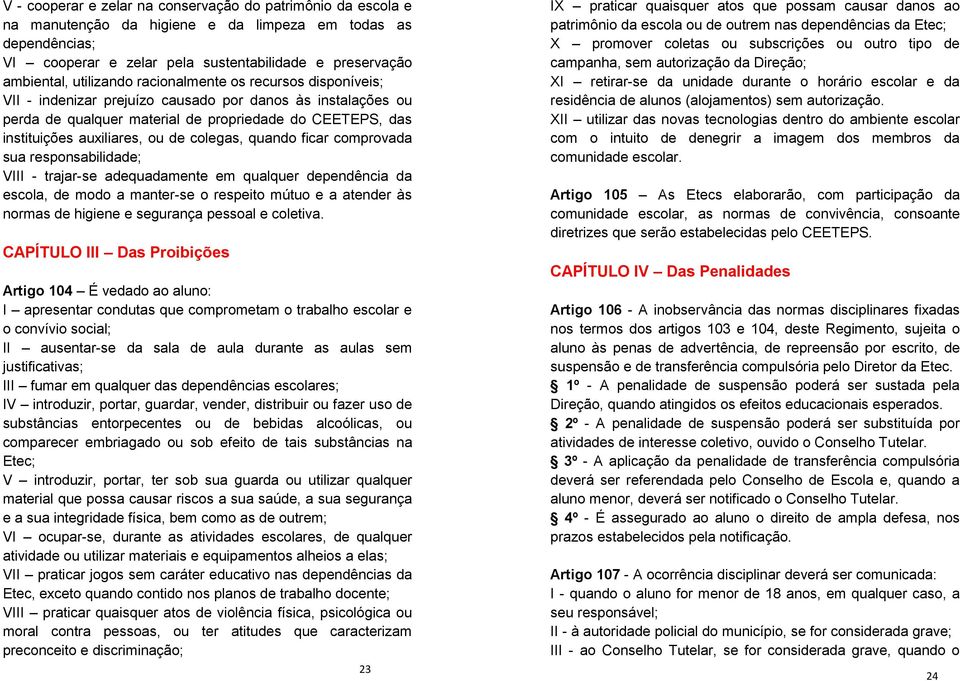 colegas, quando ficar comprovada sua responsabilidade; VIII - trajar-se adequadamente em qualquer dependência da escola, de modo a manter-se o respeito mútuo e a atender às normas de higiene e