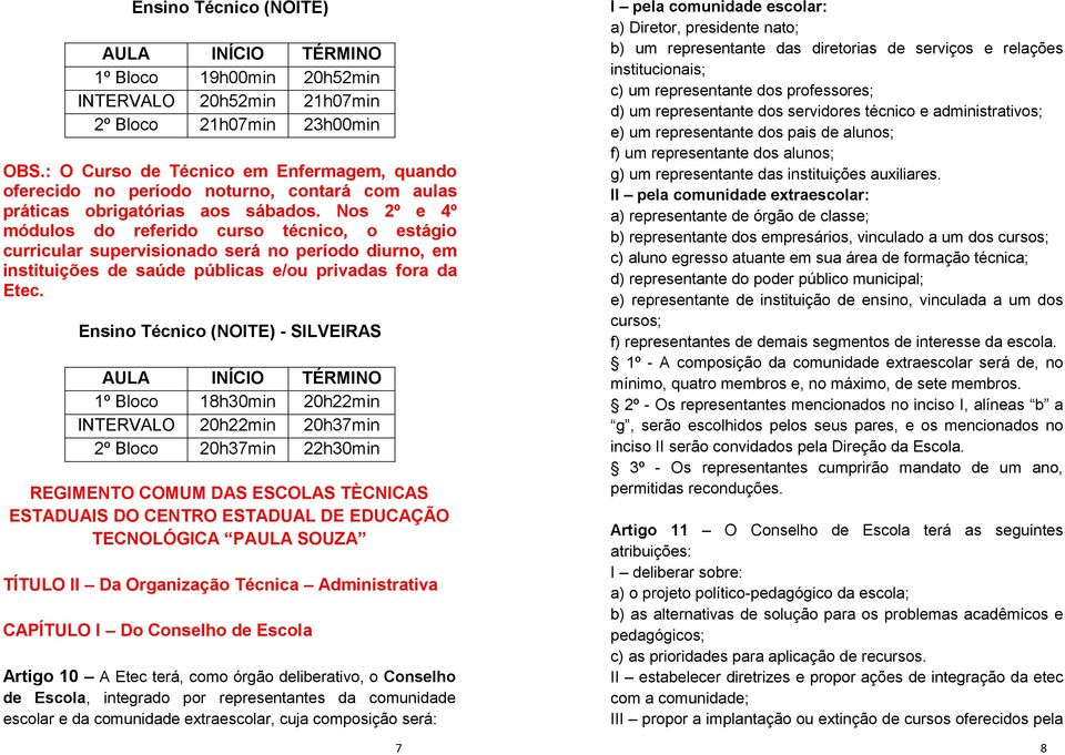 Nos 2º e 4º módulos do referido curso técnico, o estágio curricular supervisionado será no período diurno, em instituições de saúde públicas e/ou privadas fora da Etec.