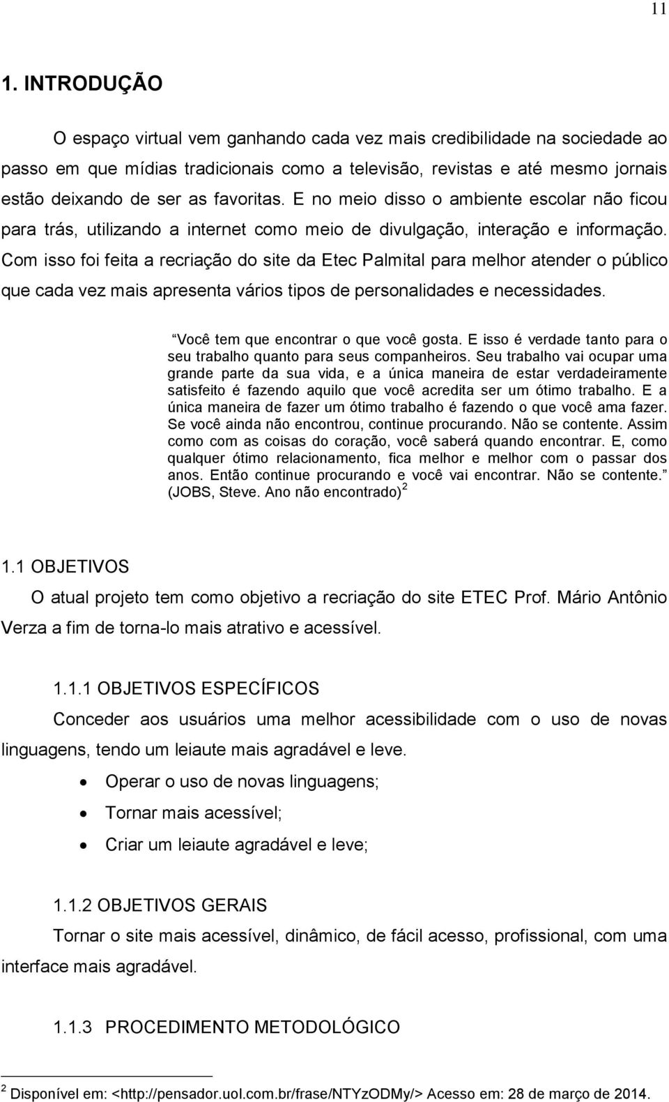 Com isso foi feita a recriação do site da Etec Palmital para melhor atender o público que cada vez mais apresenta vários tipos de personalidades e necessidades.