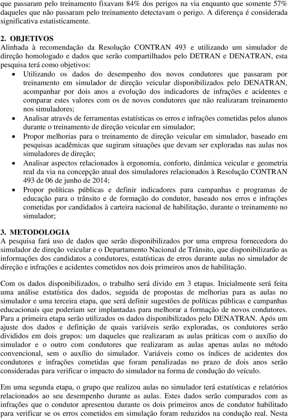 OBJETIVOS Alinhada à recomendação da Resolução CONTRAN 493 e utilizando um simulador de direção homologado e dados que serão compartilhados pelo DETRAN e DENATRAN, esta pesquisa terá como objetivos: