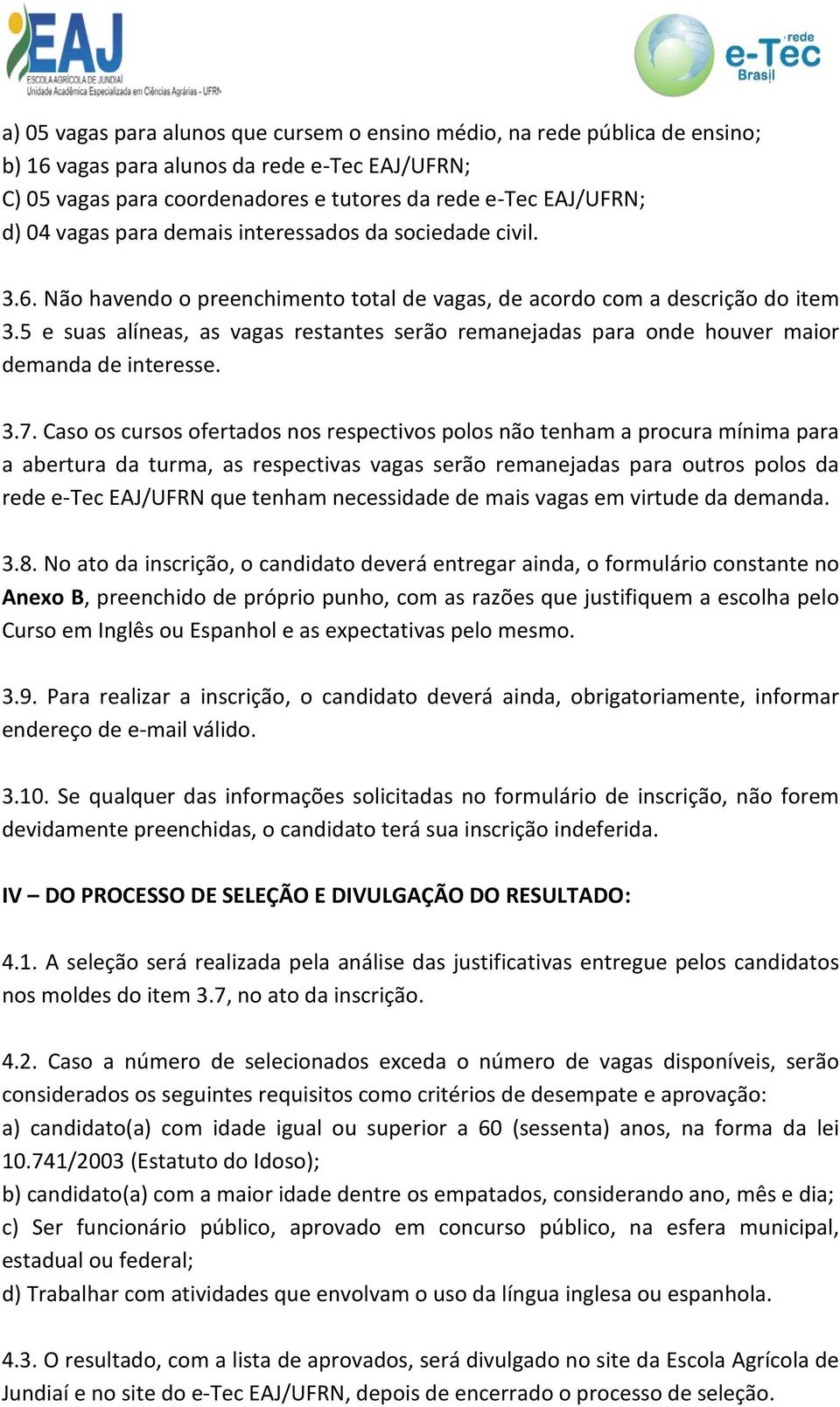 5 e suas alíneas, as vagas restantes serão remanejadas para onde houver maior demanda de interesse. 3.7.