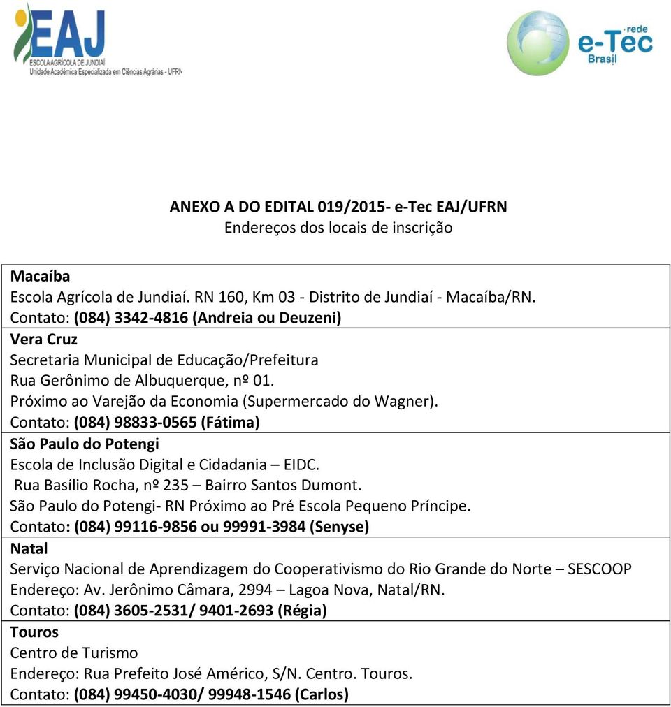 Contato: (084) 98833-0565 (Fátima) São Paulo do Potengi Escola de Inclusão Digital e Cidadania EIDC. Rua Basílio Rocha, nº 235 Bairro Santos Dumont.