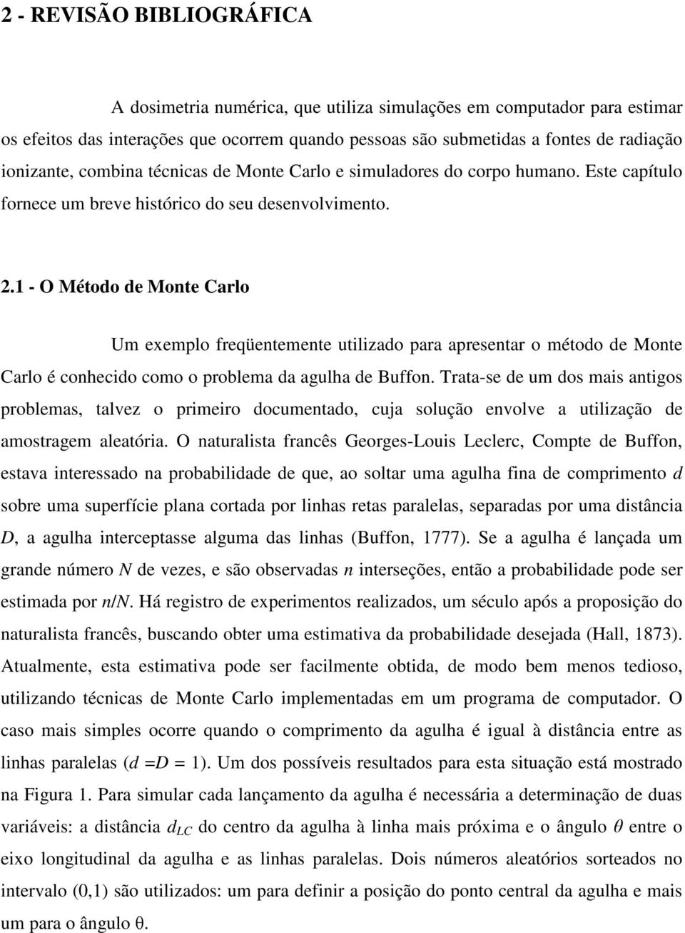 1 - O Método de Monte Carlo Um exemplo freqüentemente utilizado para apresentar o método de Monte Carlo é conhecido como o problema da agulha de Buffon.