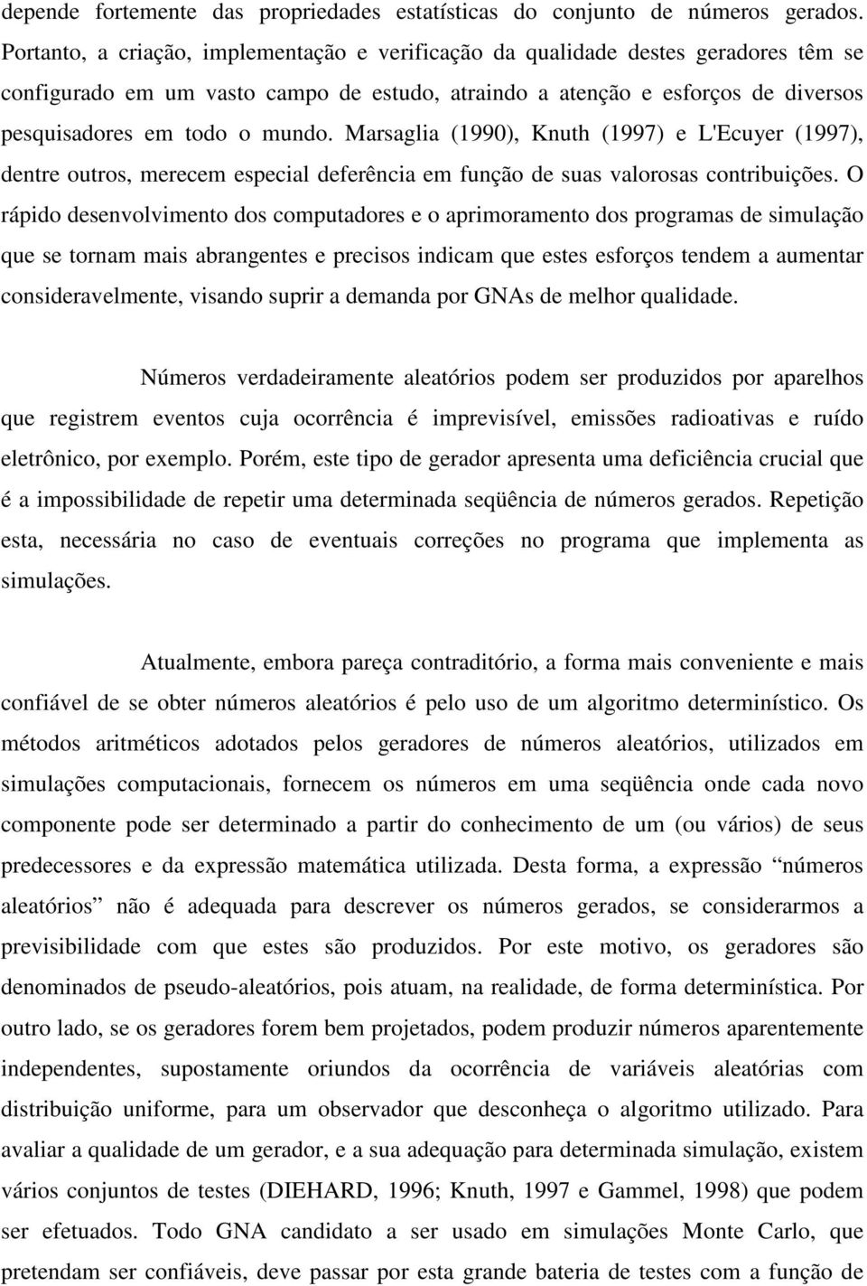 Marsaglia (1990), Knuth (1997) e L'Ecuyer (1997), dentre outros, merecem especial deferência em função de suas valorosas contribuições.