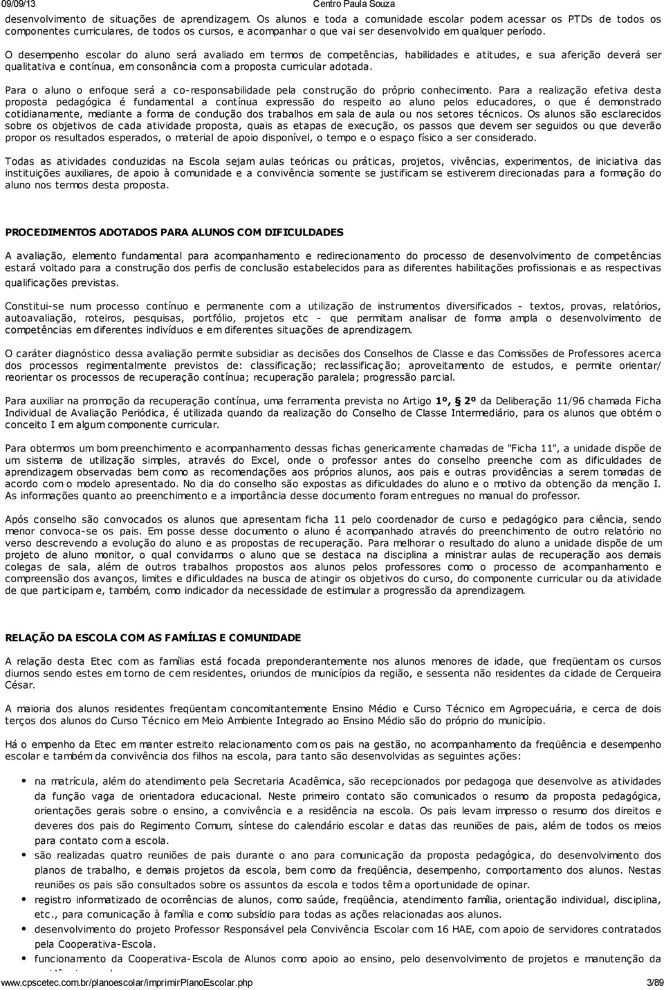 O desempenho escolar do aluno será avaliado em termos de competências, habilidades e atitudes, e sua aferição deverá ser qualitativa e contínua, em consonância com a proposta curricular adotada.