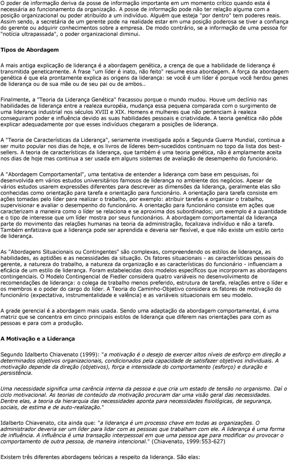 Assim sendo, a secretária de um gerente pode na realidade estar em uma posição poderosa se tiver a confiança do gerente ou adquirir conhecimentos sobre a empresa.