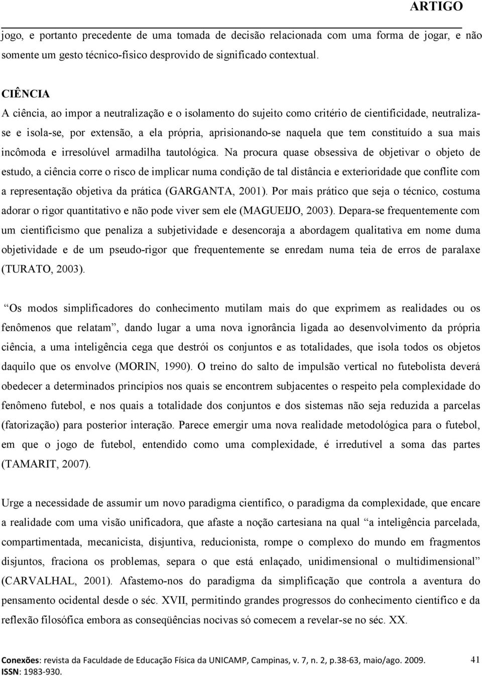 constituído a sua mais incômoda e irresolúvel armadilha tautológica.