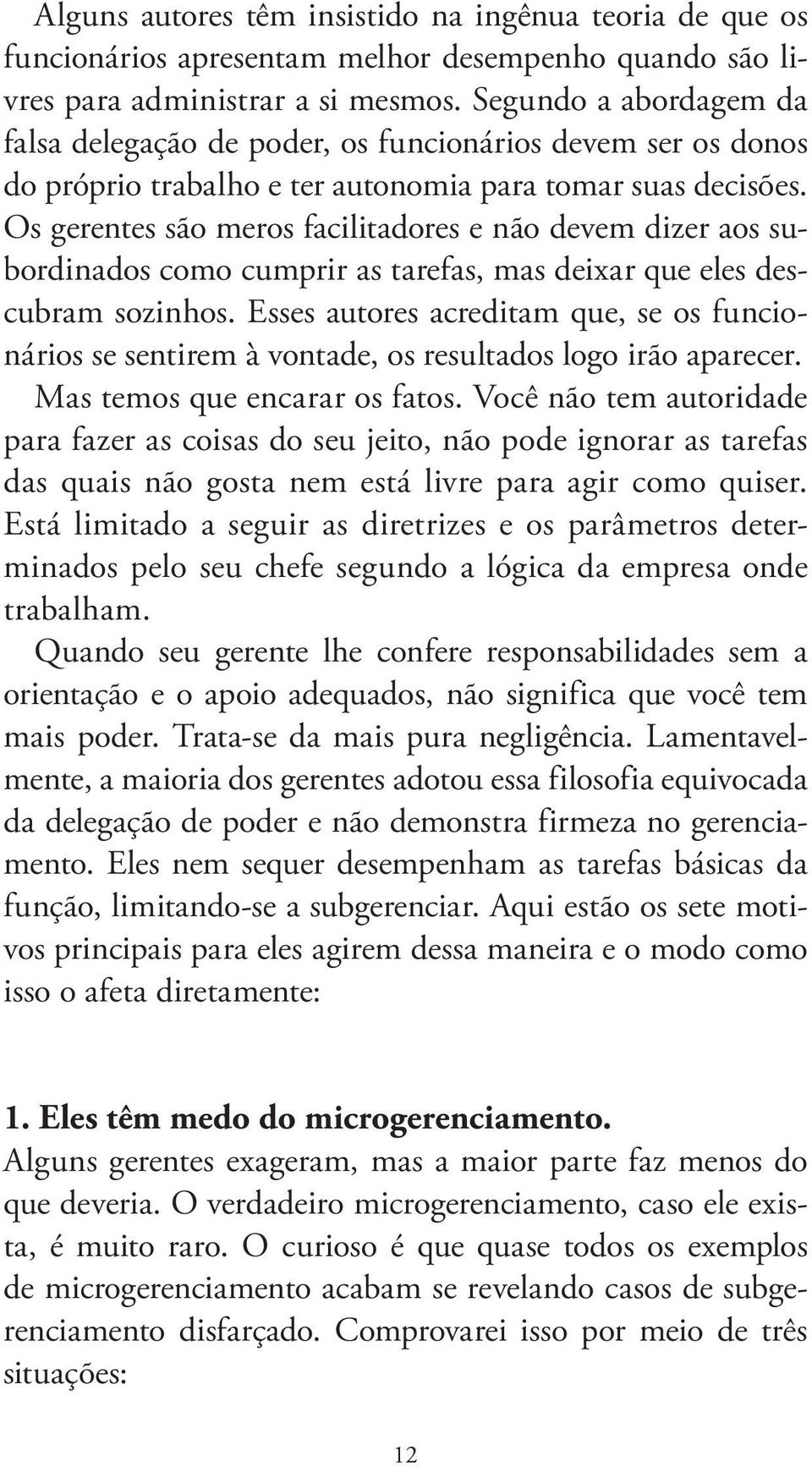 Os gerentes são meros facilitadores e não devem dizer aos subordinados como cumprir as tarefas, mas deixar que eles descubram sozinhos.