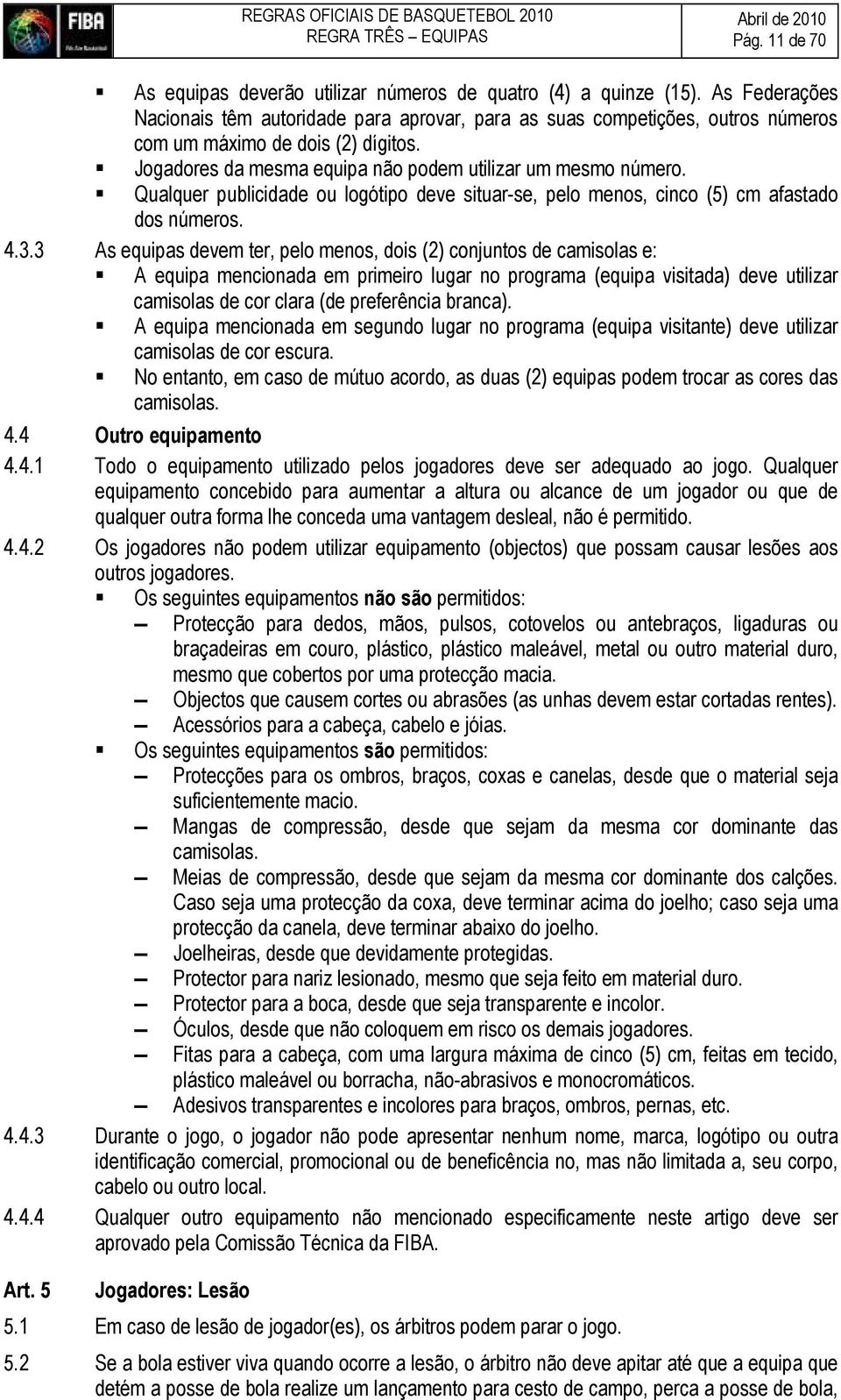 Qualquer publicidade ou logótipo deve situar-se, pelo menos, cinco (5) cm afastado dos números. 4.3.