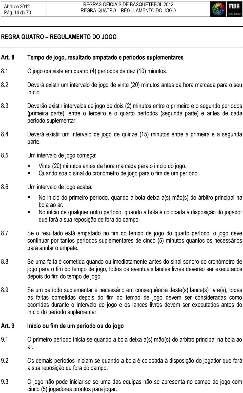 2 Deverá existir um intervalo de jogo de vinte (20) minutos antes da hora marcada para o seu início. 8.