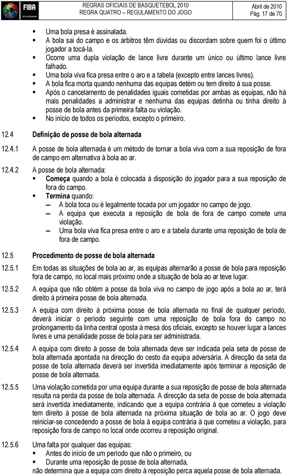 Uma bola viva fica presa entre o aro e a tabela (excepto entre lances livres). A bola fica morta quando nenhuma das equipas detém ou tem direito à sua posse.