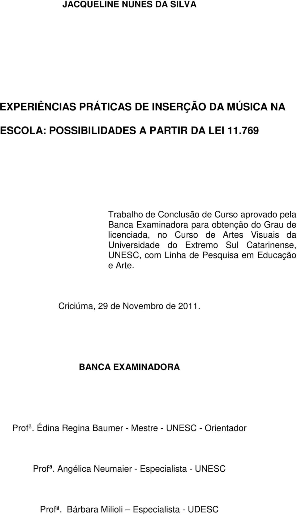 Universidade do Extremo Sul Catarinense, UNESC, com Linha de Pesquisa em Educação e Arte. Criciúma, 29 de Novembro de 2011.