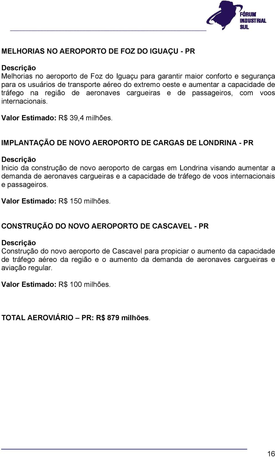 IMPLANTAÇÃO DE NOVO AEROPORTO DE CARGAS DE LONDRINA - PR Inicio da construção de novo aeroporto de cargas em Londrina visando aumentar a demanda de aeronaves cargueiras e a capacidade de tráfego de