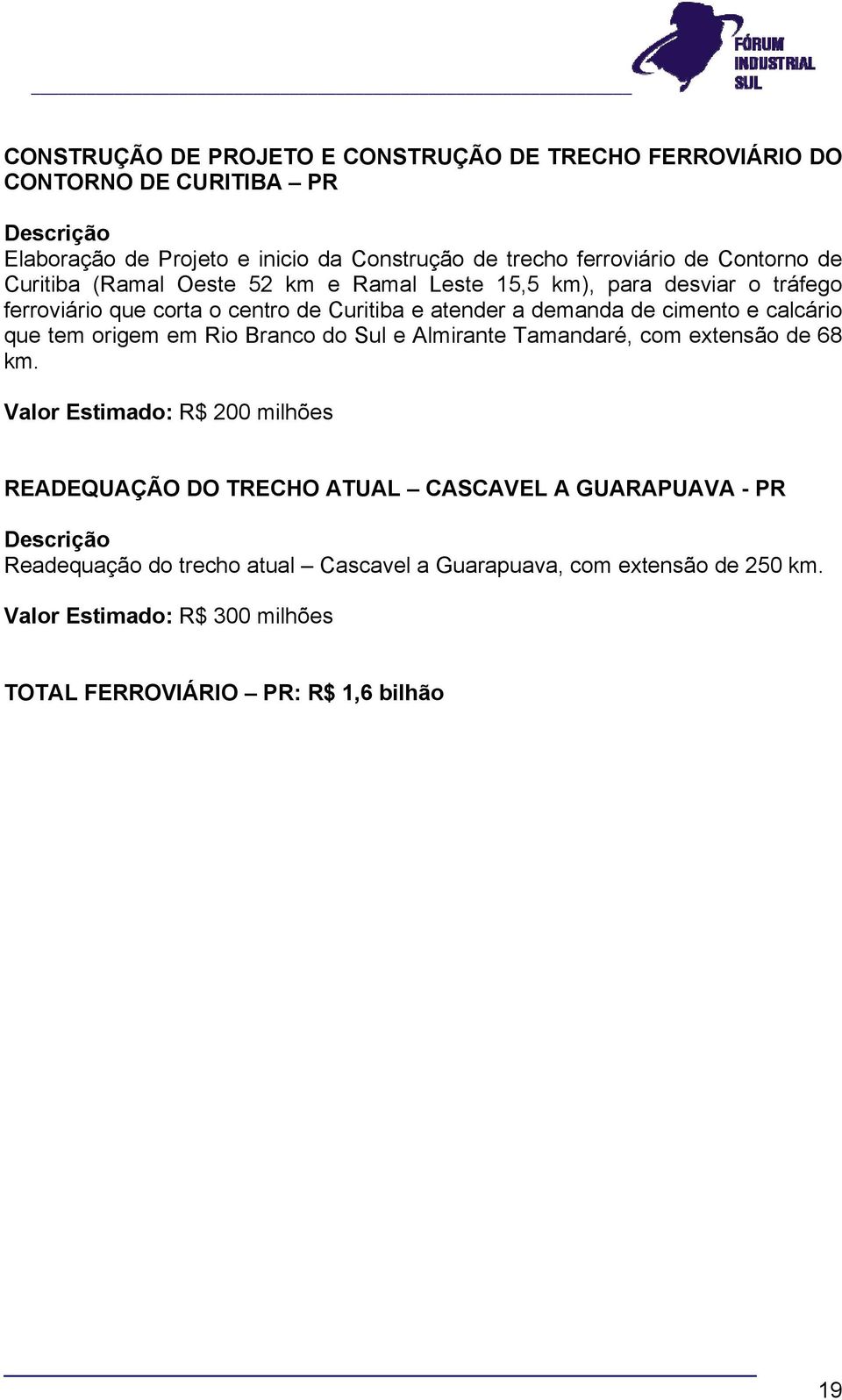 cimento e calcário que tem origem em Rio Branco do Sul e Almirante Tamandaré, com extensão de 68 km.