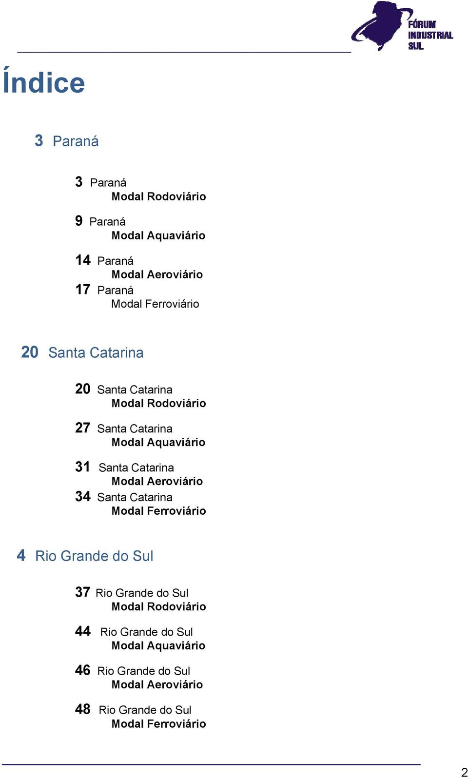 Catarina Modal Aeroviário 34 Santa Catarina Modal Ferroviário 4 Rio Grande do Sul 37 Rio Grande do Sul Modal