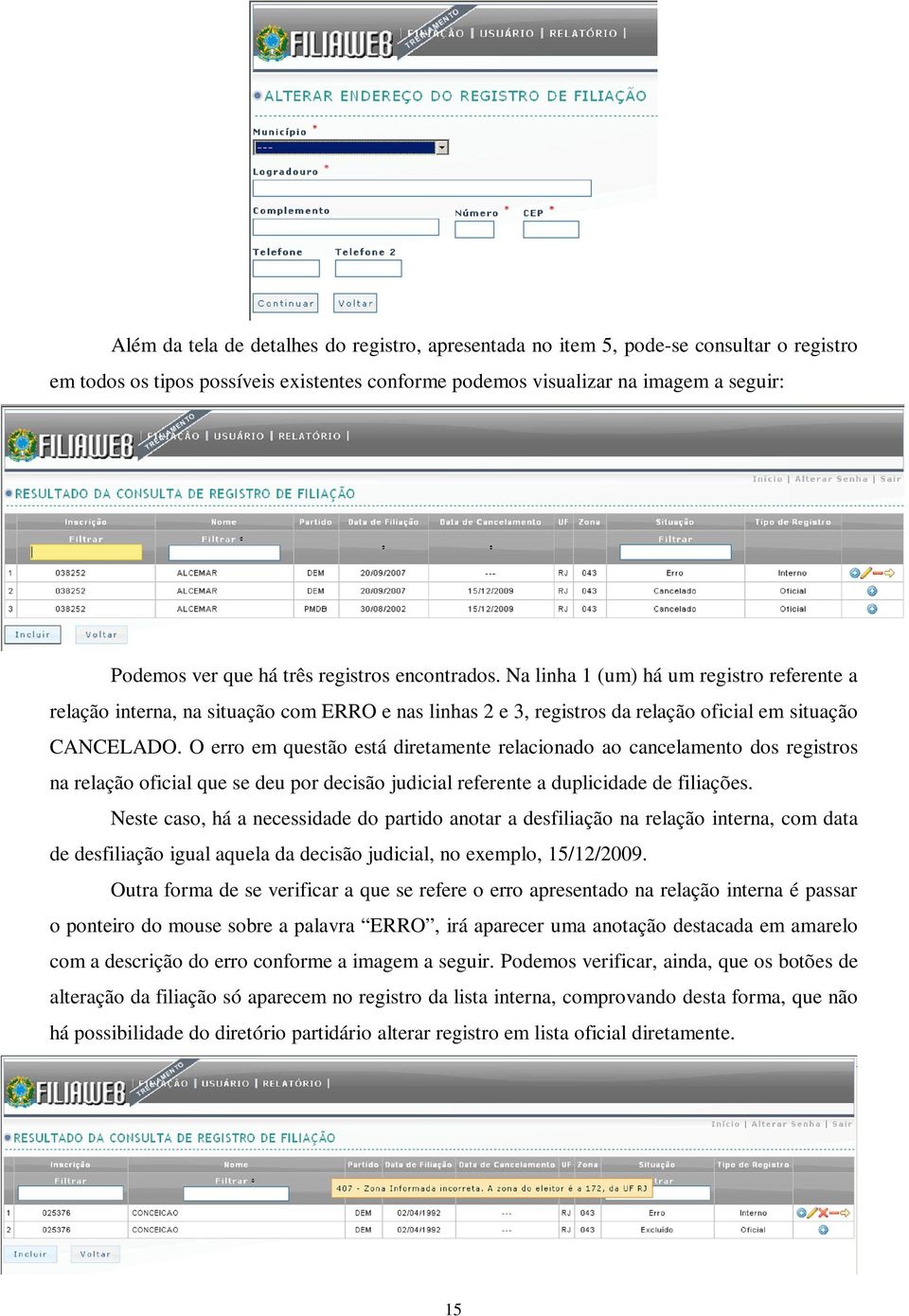 O erro em questão está diretamente relacionado ao cancelamento dos registros na relação oficial que se deu por decisão judicial referente a duplicidade de filiações.