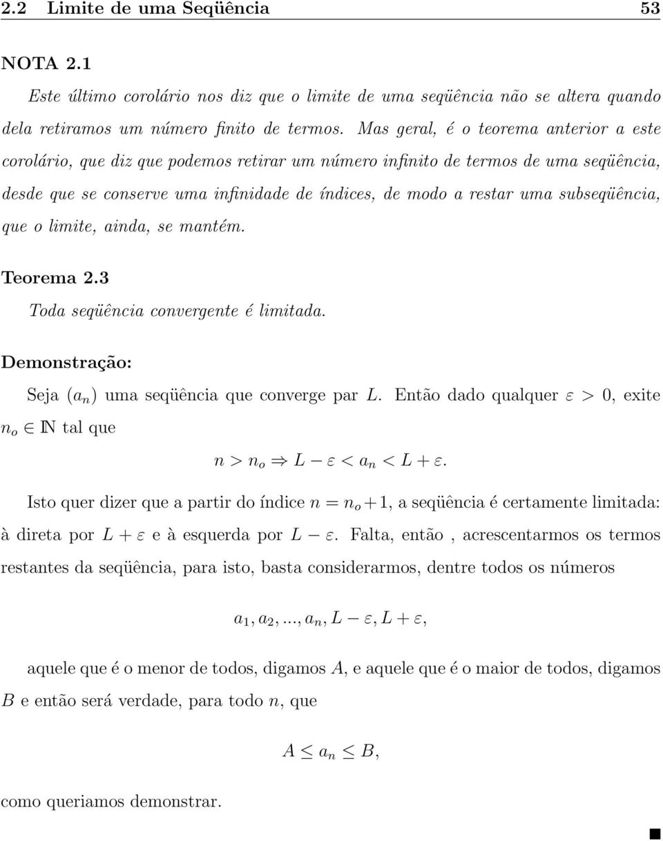 subseqüência, que o limite, ainda, se mantém. Teorema 2.3 Toda seqüência convergente é limitada. Seja (a n ) uma seqüência que converge par L.