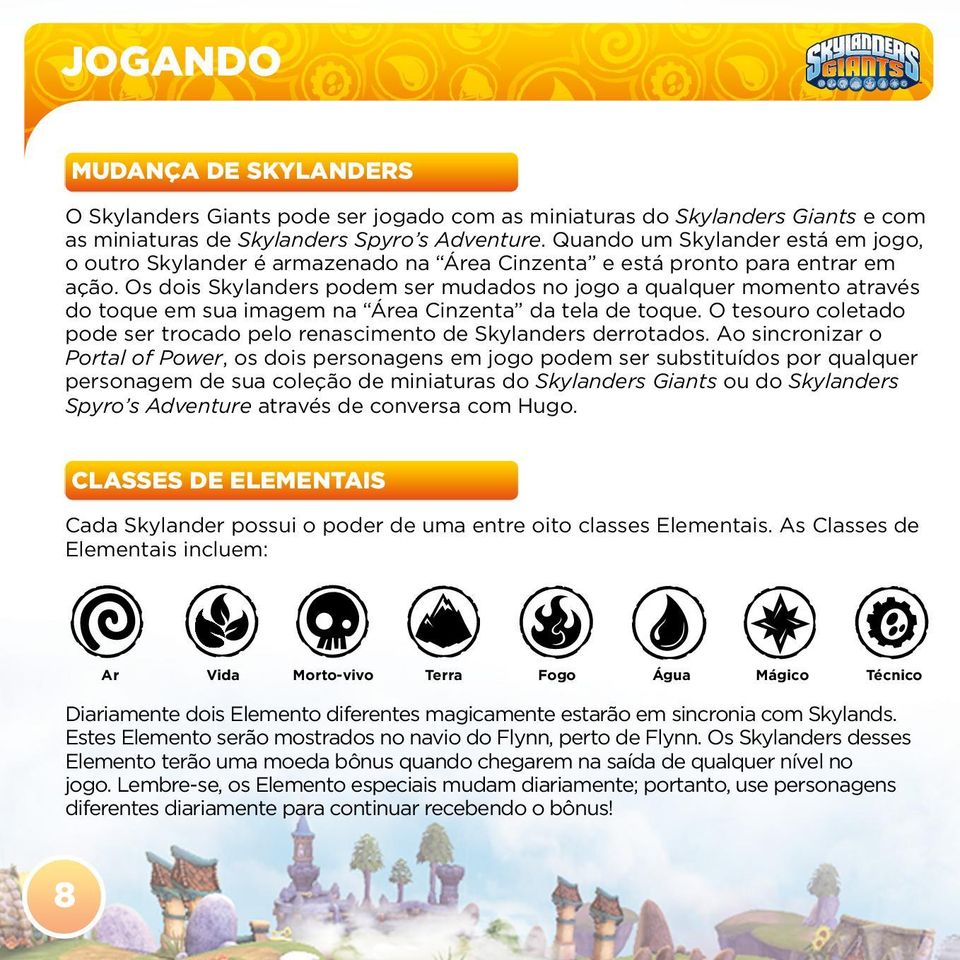 Os dois Skylanders podem ser mudados no jogo a qualquer momento através do toque em sua imagem na Área Cinzenta da tela de toque.