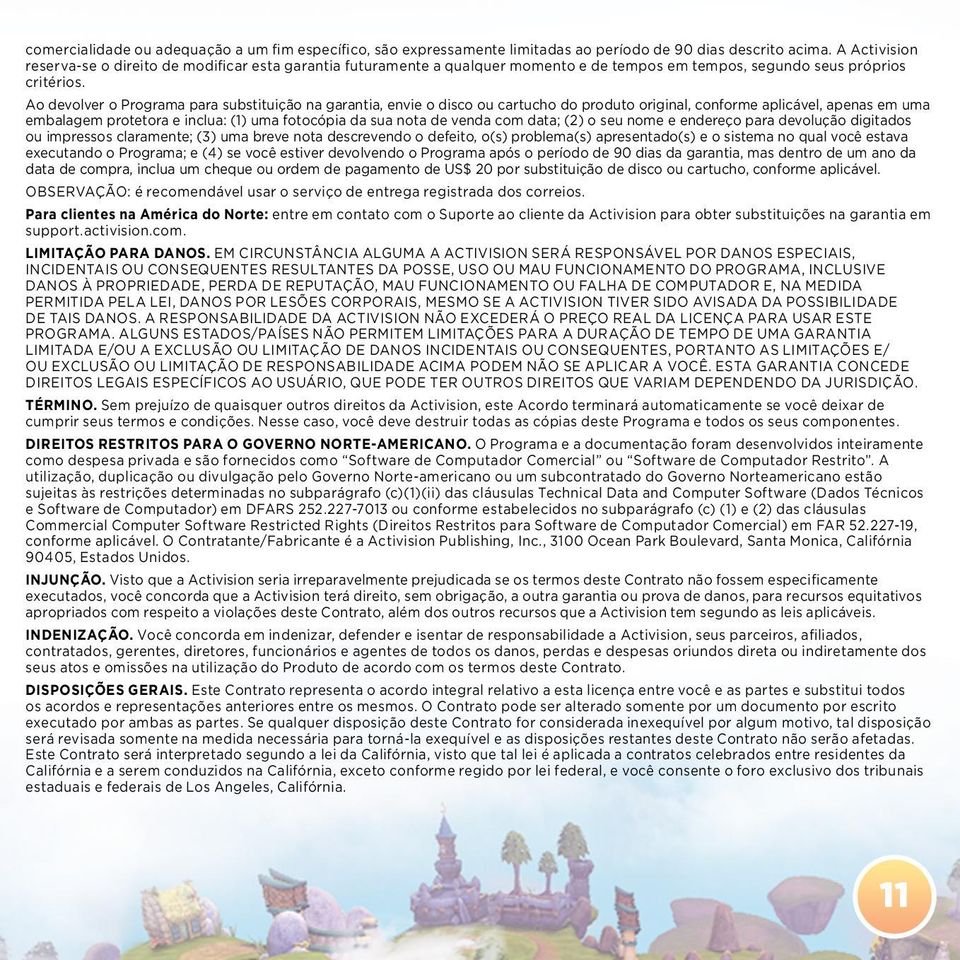 Ao devolver o Programa para substituição na garantia, envie o disco ou cartucho do produto original, conforme aplicável, apenas em uma embalagem protetora e inclua: (1) uma fotocópia da sua nota de