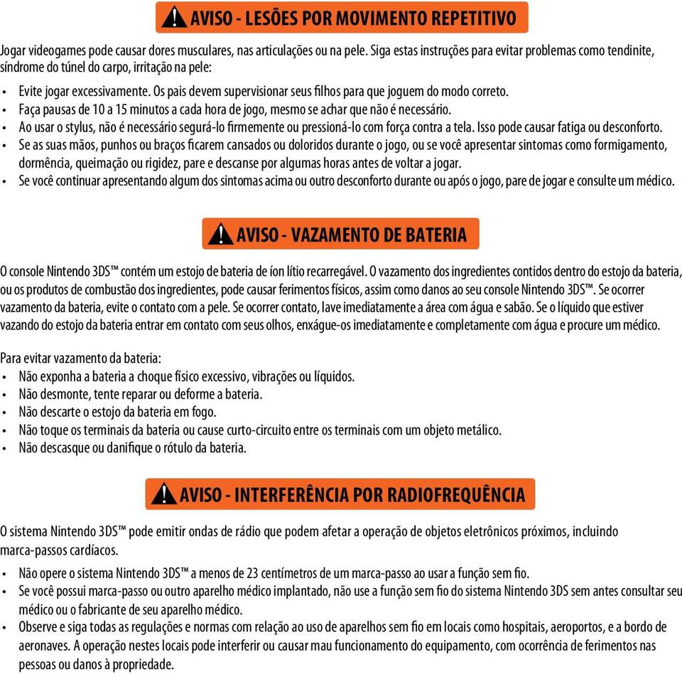 Os pais devem supervisionar seus filhos para que joguem do modo correto. Faça pausas de 10 a 15 minutos a cada hora de jogo, mesmo se achar que não é necessário.