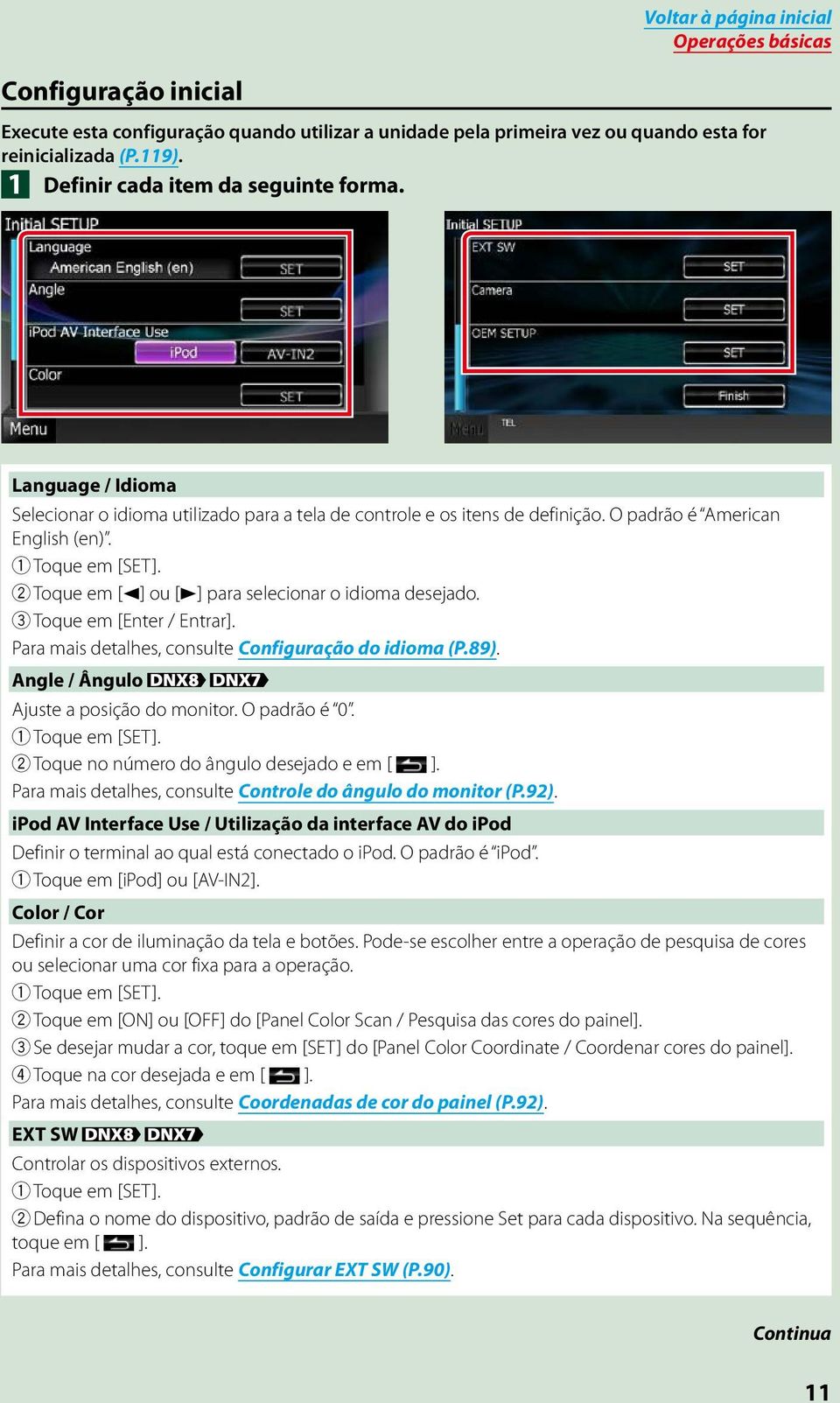 2 Toque em [2] ou [3] para selecionar o idioma desejado. 3 Toque em [Enter / Entrar]. Para mais detalhes, consulte Configuração do idioma (P.89). Angle / Ângulo Ajuste a posição do monitor.