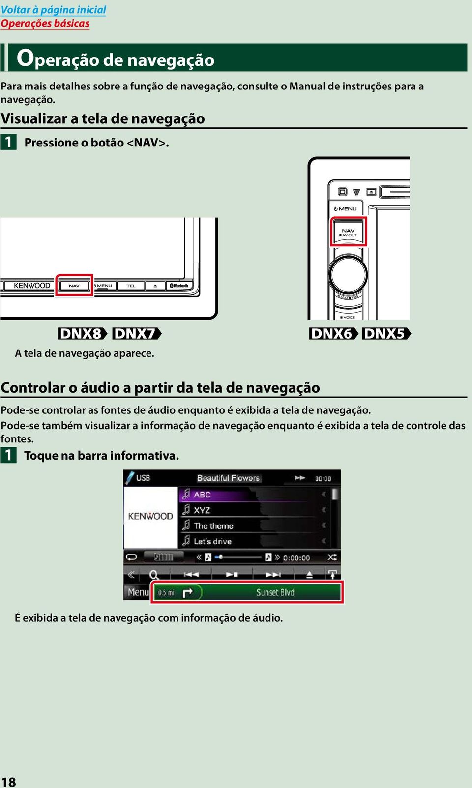 Controlar o áudio a partir da tela de navegação Pode-se controlar as fontes de áudio enquanto é exibida a tela de navegação.